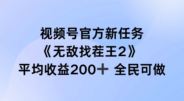 视频号官方新任务 ，无敌找茬王2， 单场收益200+全民可参与【揭秘】-菜菜网创