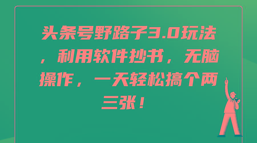(9554期)头条号野路子3.0玩法，利用软件抄书，无脑操作，一天轻松搞个两三张！-菜菜网创