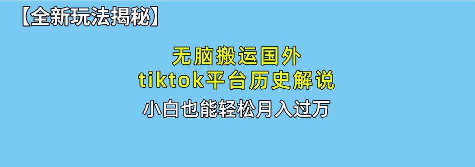 无脑搬运国外tiktok历史解说 无需剪辑，简单操作，轻松实现月入过万-菜菜网创