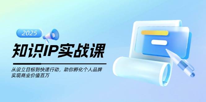 知识IP实战课，从设立目标到快速行动，助你孵化个人品牌，实现商业价值百万-菜菜网创