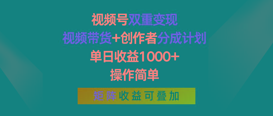 视频号双重变现，视频带货+创作者分成计划 , 单日收益1000+，可矩阵-菜菜网创