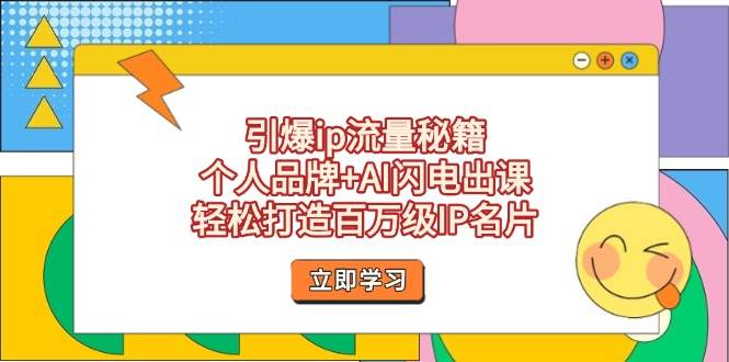 引爆ip流量秘籍，个人品牌+AI闪电出课，轻松打造百万级IP名片-菜菜网创