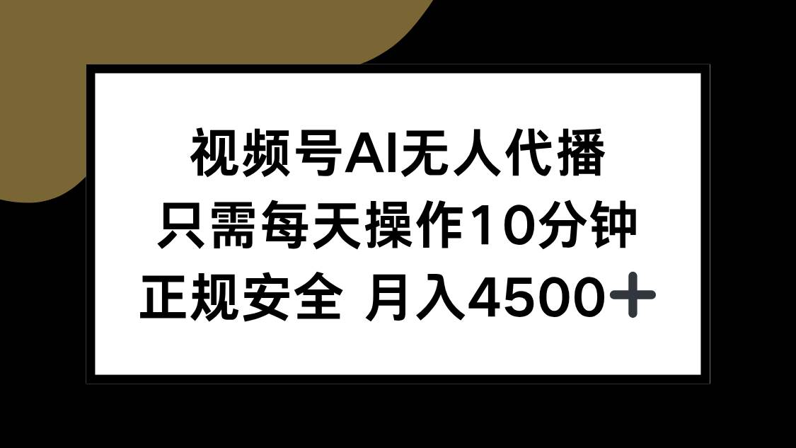 （15401期）视频号AI无人代播，只需每天操作10分钟，正规安全，月入4500+-菜菜网创
