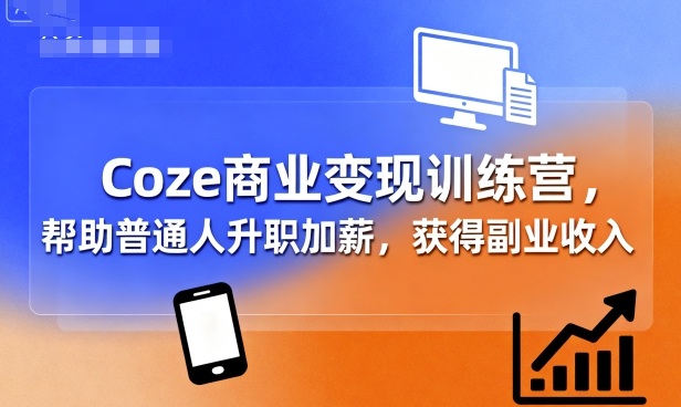 Coze商业变现训练营，帮助普通人升职加薪， 获得副业收入-菜菜网创