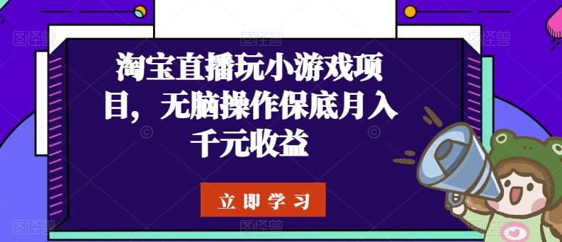 淘宝直播玩小游戏项目，无脑操作保底月入千元收益-菜菜网创