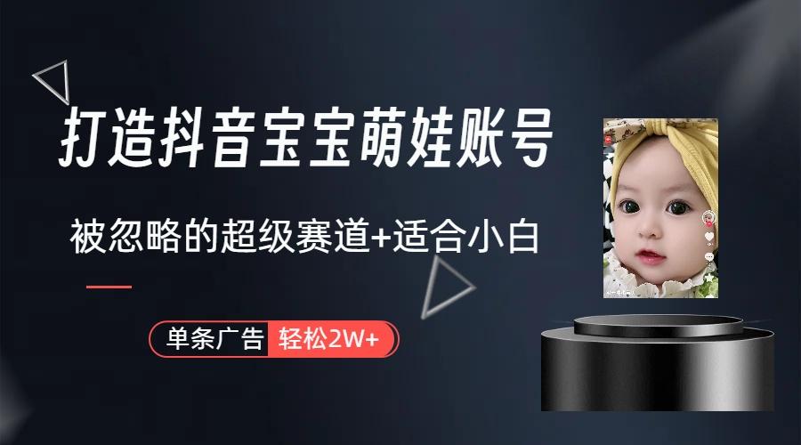 (9419期)打造抖音宝宝账号，一条广告2W，大部分人忽略的超级赛道(教程+素材+软件)-菜菜网创