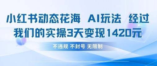小红书动态花海AI玩法，我们实操3天变现1420-菜菜网创
