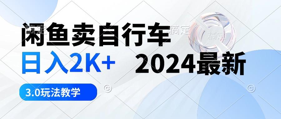 闲鱼卖自行车 日入2K+ 2024最新 3.0玩法教学-菜菜网创