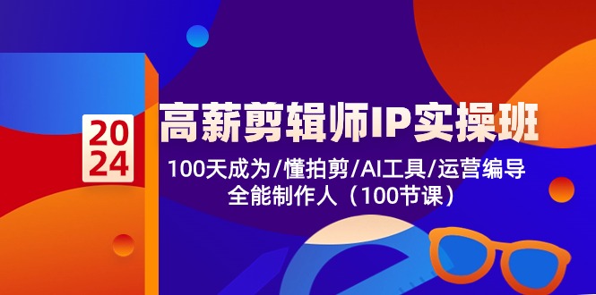 高薪-剪辑师IP实操班-第2期，100天成为懂拍剪/AI工具/运营编导/全能制作人-菜菜网创