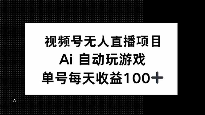 视频号无人直播项目，AI自动玩游戏，每天收益150+-菜菜网创