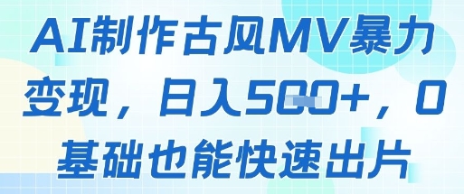 AI制作古风MV暴力变现，日入几张，0基础也能快速出片-菜菜网创