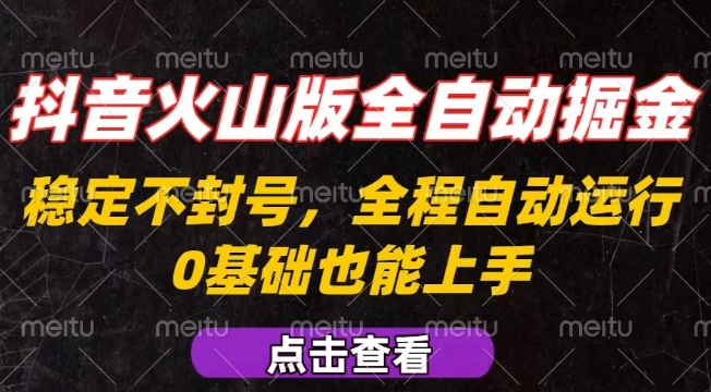 抖音火山版全自动掘金，全程不封号自动操作，可复制放大操作，新手小白也能上手【揭秘】-菜菜网创