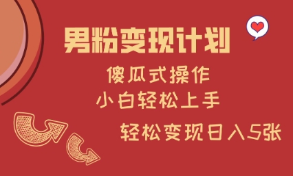 男粉变现计划，傻瓜式操作，小白轻松日入多张【揭秘】-菜菜网创