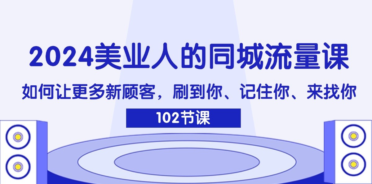 2024美业人的同城流量课：如何让更多新顾客，刷到你、记住你、来找你-菜菜网创