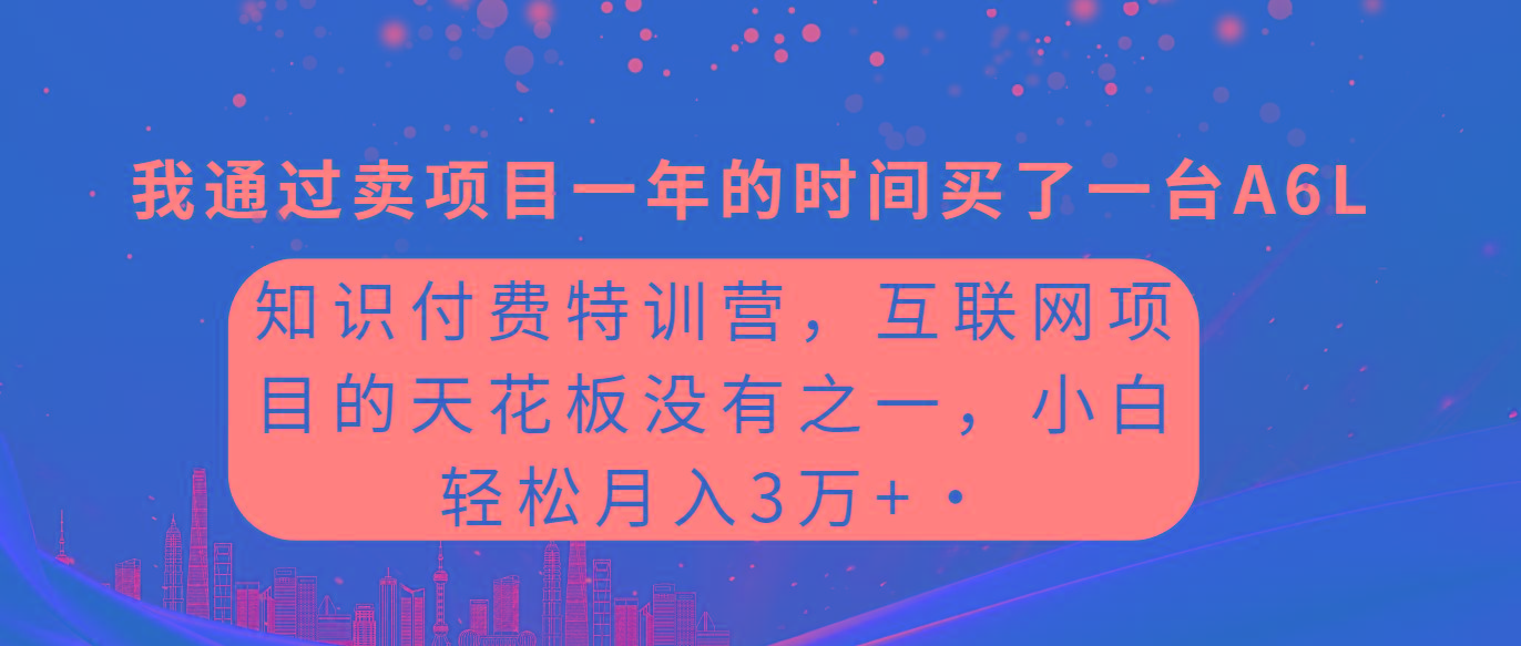(9819期)知识付费特训营，互联网项目的天花板，没有之一，小白轻轻松松月入三万+-菜菜网创