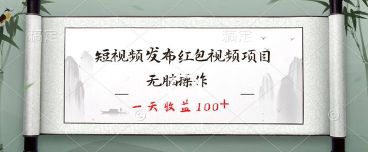 短视频发布红包视频项目，无脑操作，一天收益100+-菜菜网创