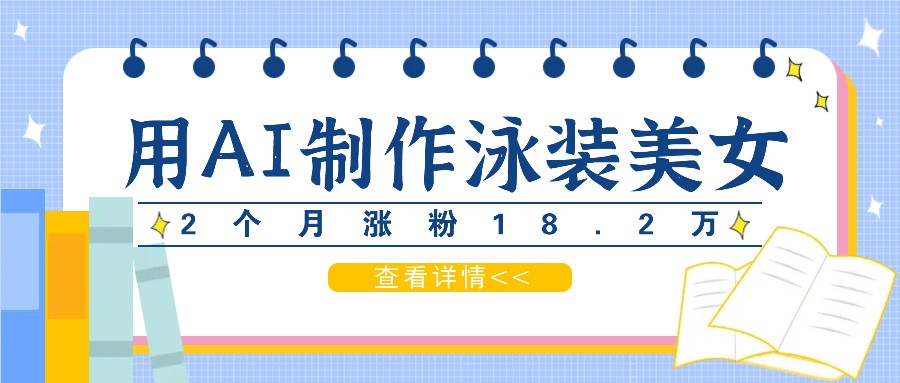 用AI生成泳装美女短视频，2个月涨粉18.2万，多种变现月收益万元-菜菜网创