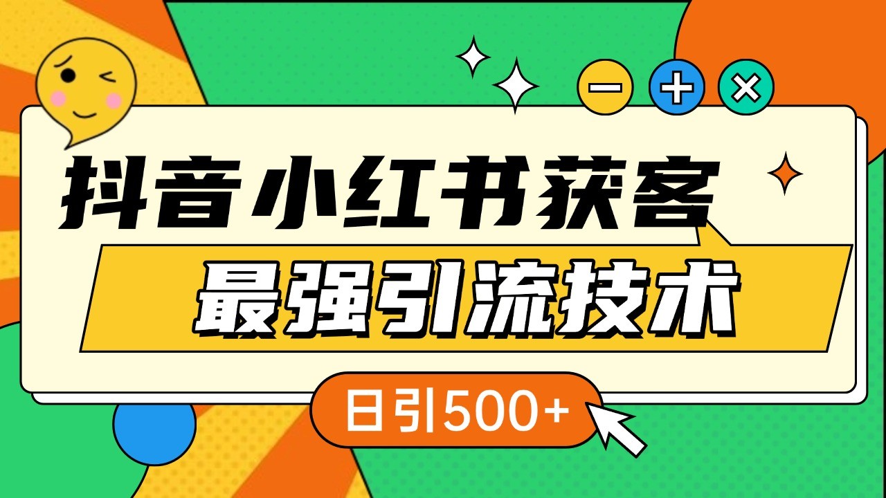 抖音小红书获客最强引流技术揭秘，吃透一点 日引500+ 全行业通用-菜菜网创