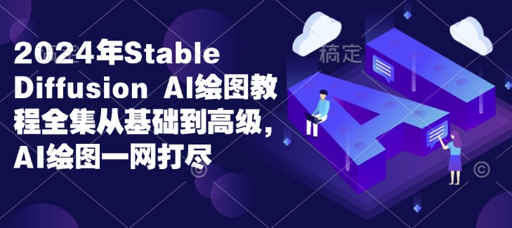 2024年Stable Diffusion Al绘图教程全集从基础到高级，AI绘图一网打尽-菜菜网创