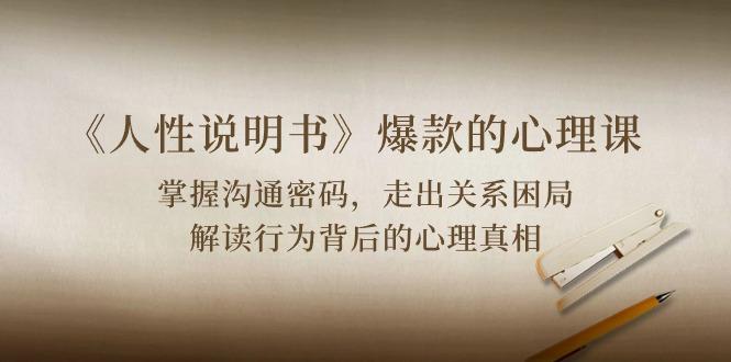 《人性 说明书》爆款的心理课：沟通密码/关系困局/解读行为背后心理真相-菜菜网创
