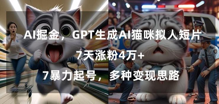 GPT生成AI猫咪拟人短片，7天涨粉4万+，暴力起号，多种变现思路【揭秘】-菜菜网创