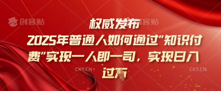 2025年普通人如何通过知识付费实现一人即一司，实现日入过千【揭秘】-菜菜网创