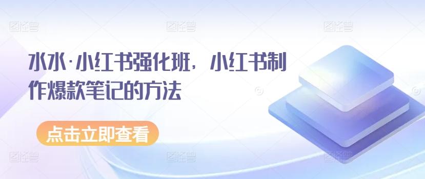 水水·小红书强化班，小红书制作爆款笔记的方法-菜菜网创