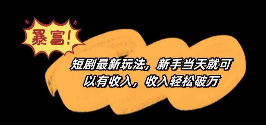 短剧最新玩法，新手当天就可以有收入，收入轻松破万【揭秘】-菜菜网创