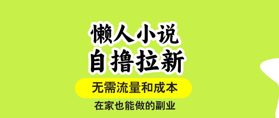 （15757期）懒人小说自撸拉新，无需流量，一个账号一条作品就可以打爆收益，在家也…-菜菜网创