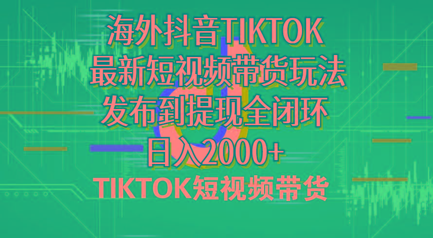 海外短视频带货，最新短视频带货玩法发布到提现全闭环，日入2000+-菜菜网创