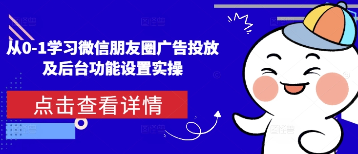 从0-1学习微信朋友圈广告投放及后台功能设置实操-菜菜网创