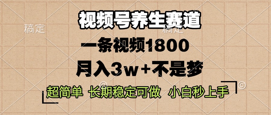 视频号养生赛道，一条视频1800，超简单，长期稳定可做，月入3w+不是梦-菜菜网创