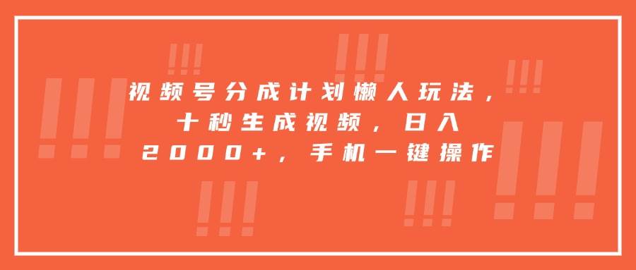（15607期）视频号分成计划懒人玩法，十秒生成视频，日入2000+，手机一键操作-菜菜网创