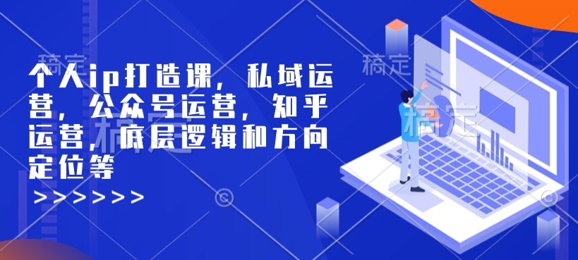 个人ip打造课，私域运营，公众号运营，知乎运营，底层逻辑和方向定位等-菜菜网创
