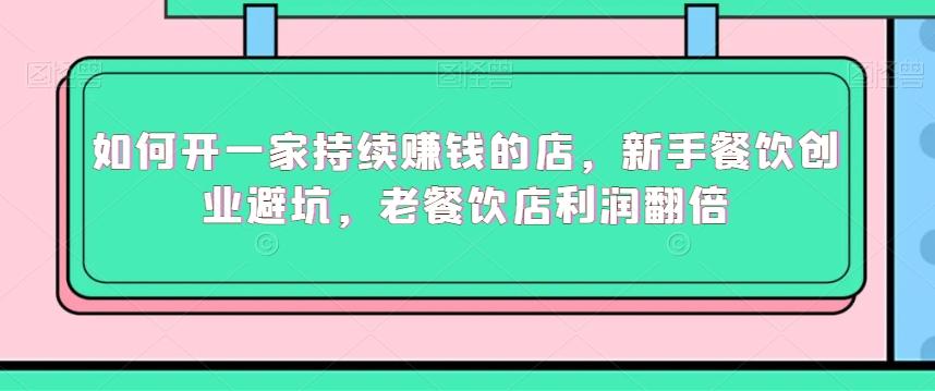 如何开一家持续赚钱的店，新手餐饮创业避坑，老餐饮店利润翻倍-菜菜网创