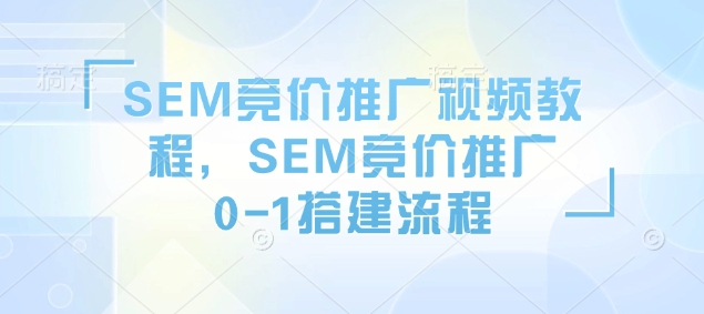 SEM竞价推广视频教程，SEM竞价推广0-1搭建流程-菜菜网创