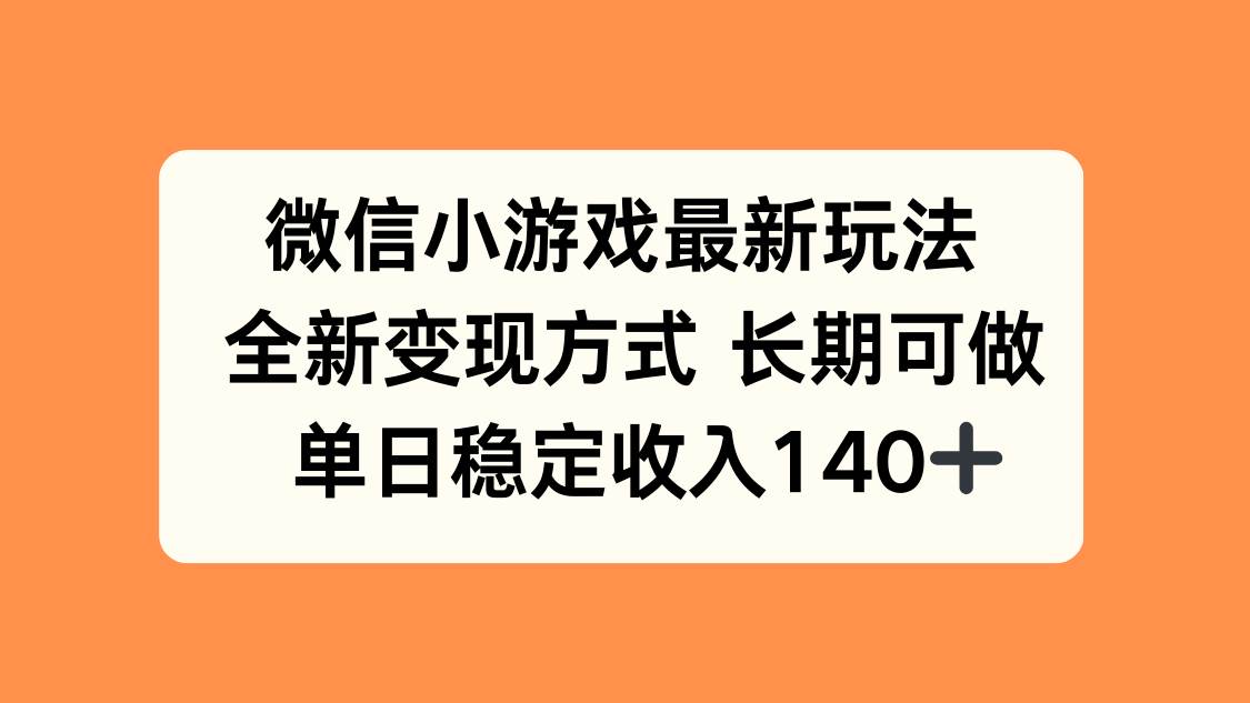 （15779期）微信小游戏最新玩法，全新变现方式，单日稳定收入140+-菜菜网创