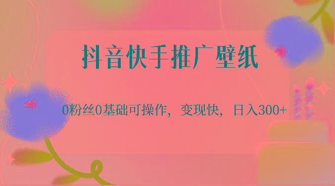 抖音快手推广壁纸，0粉丝0基础可操作，变现快，日入300+-菜菜网创