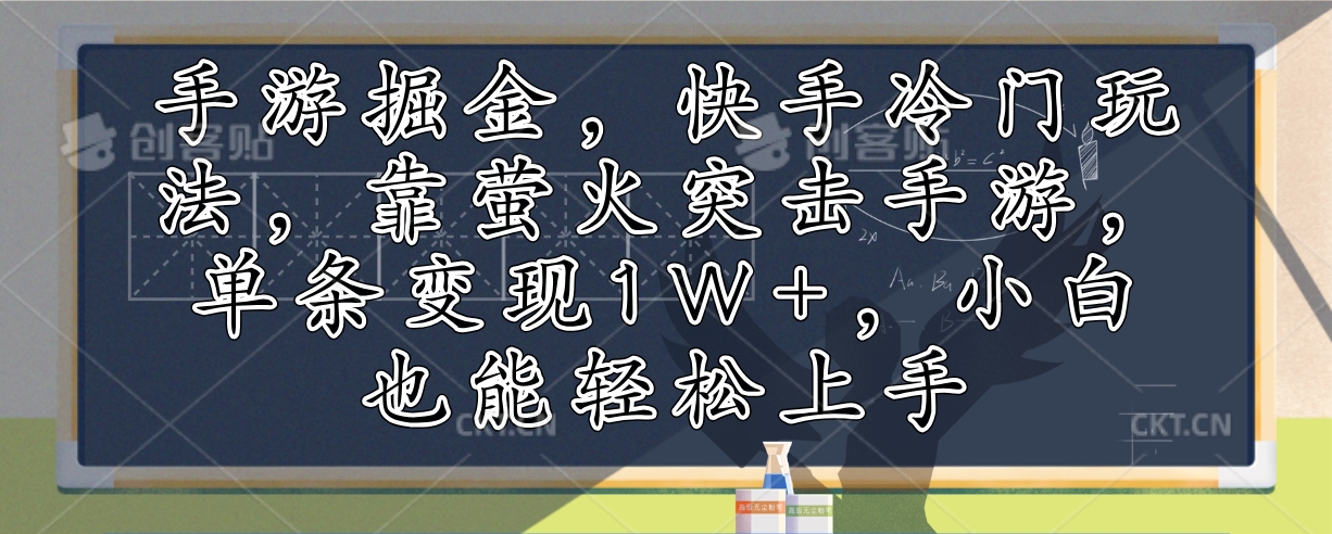 手游掘金，快手冷门玩法，靠萤火突击手游，单条变现1W+，小白也能轻松上手-菜菜网创