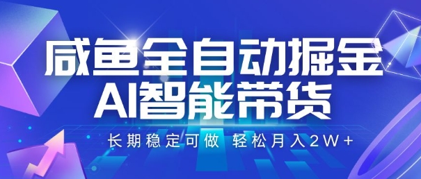 咸鱼全自动掘金，AI智能带货，长期稳定可做，轻松月入2W+【揭秘】-菜菜网创