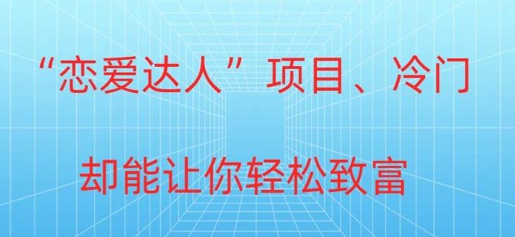 冷门暴利“恋爱达人”项目，0门槛，轻松日入200+-菜菜网创