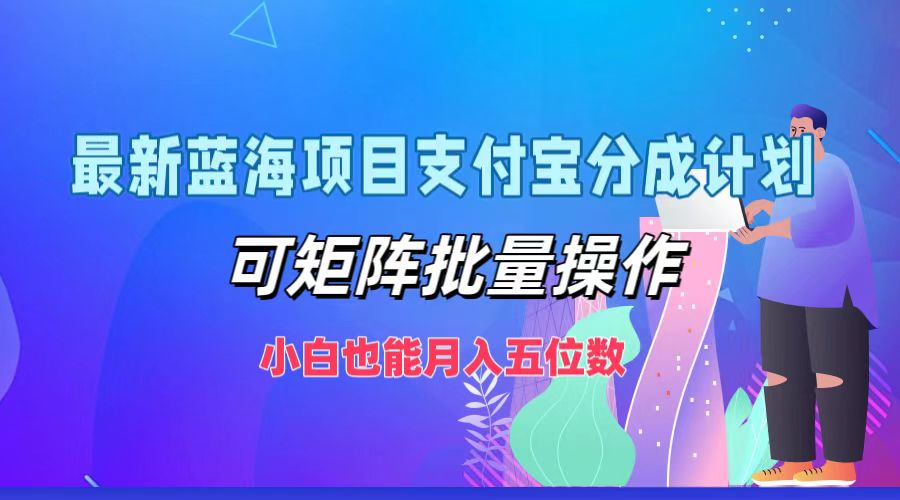最新蓝海项目支付宝分成计划，可矩阵批量操作，小白也能月入五位数-菜菜网创