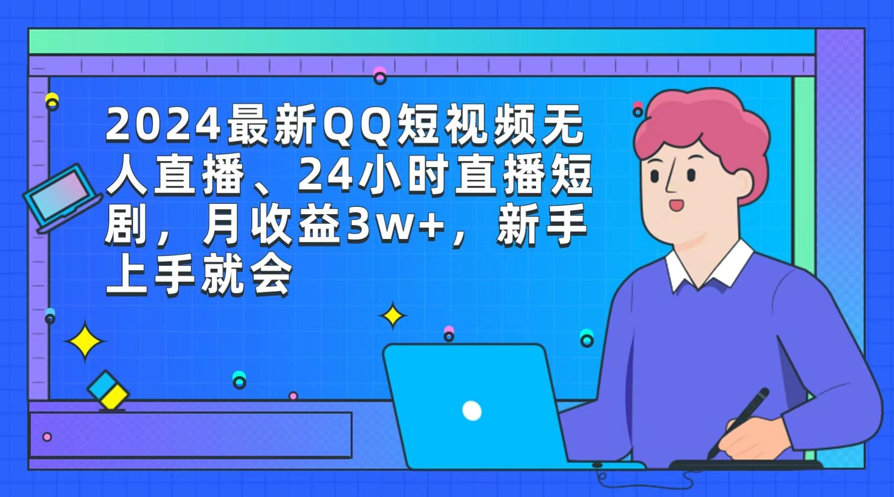 (9378期)2024最新QQ短视频无人直播、24小时直播短剧，月收益3w+，新手上手就会-菜菜网创