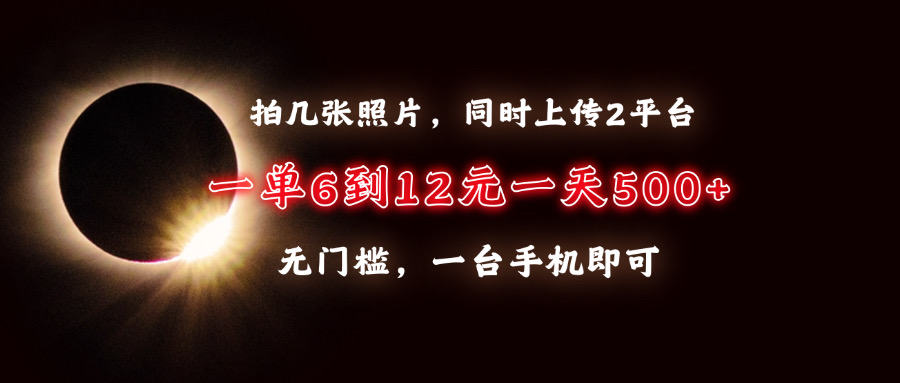 拍几张照片，同时上传2平台，一单6到12元，一天轻松500+，无门槛，一台…-菜菜网创