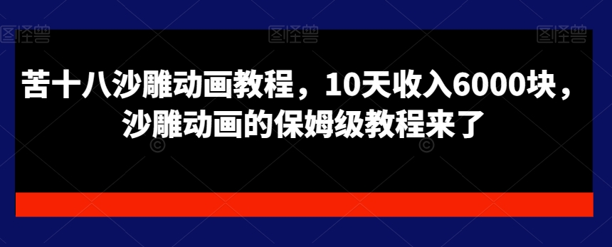 苦十八沙雕动画教程，10天收入6000块，沙雕动画的保姆级教程来了-菜菜网创