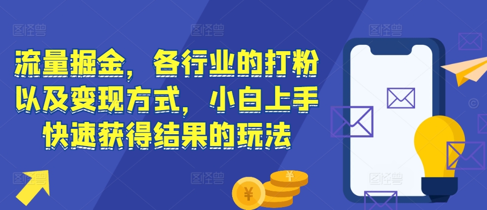 流量掘金，各行业的打粉以及变现方式，小白上手快速获得结果的玩法-菜菜网创