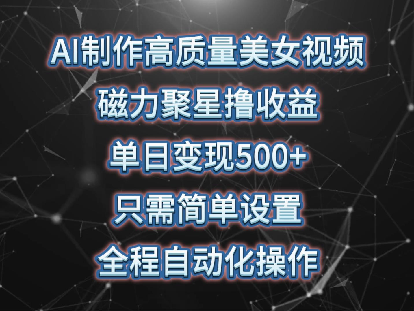 (10023期)AI制作高质量美女视频，磁力聚星撸收益，单日变现500+，只需简单设置，…-菜菜网创