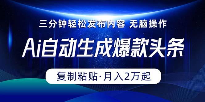 Ai一键自动生成爆款头条，三分钟快速生成，复制粘贴即可完成， 月入2万+-菜菜网创