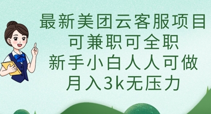最新美团云客服项目，可兼职可全职，新手小白人人可做，月入3k无压力-菜菜网创