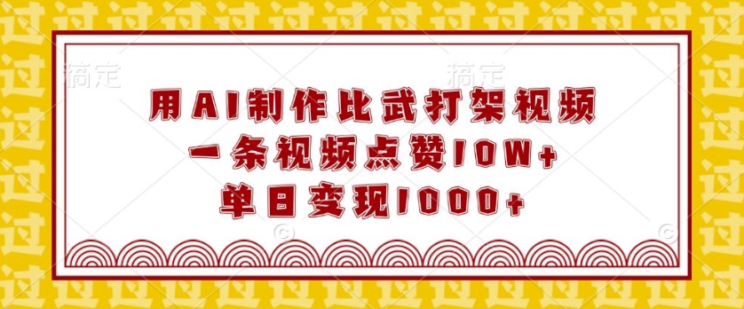 用AI制作比武打架视频，一条视频点赞10W+，单日变现1k【揭秘】-菜菜网创